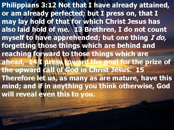 Philippians 3: 12 Not that I have already attained, or am already perfected; but