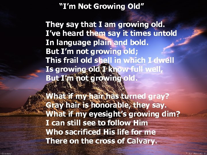  “I’m Not Growing Old” They say that I am growing old. I’ve heard