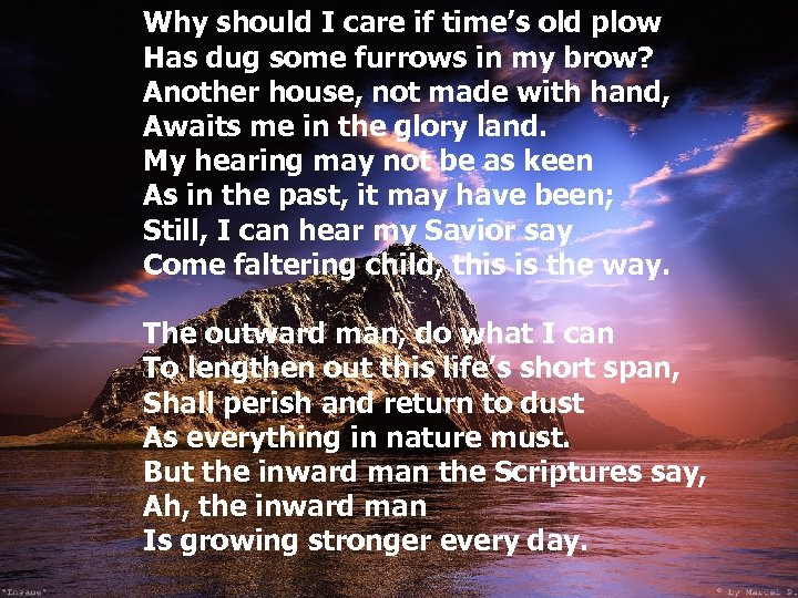  Why should I care if time’s old plow Has dug some furrows in