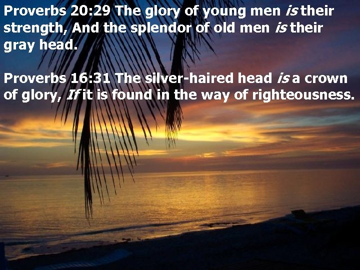 Proverbs 20: 29 The glory of young men is their strength, And the splendor