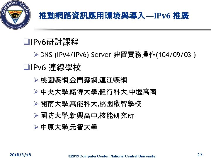 推動網路資訊應用環境與導入—IPv 6 推廣 q IPv 6研討課程 Ø DNS (IPv 4/IPv 6) Server 建置實務操作(104/09/03 )