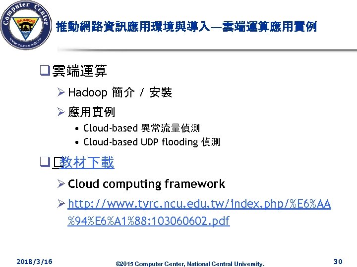 推動網路資訊應用環境與導入—雲端運算應用實例 q 雲端運算 Ø Hadoop 簡介 / 安裝 Ø 應用實例 • Cloud-based 異常流量偵測 •