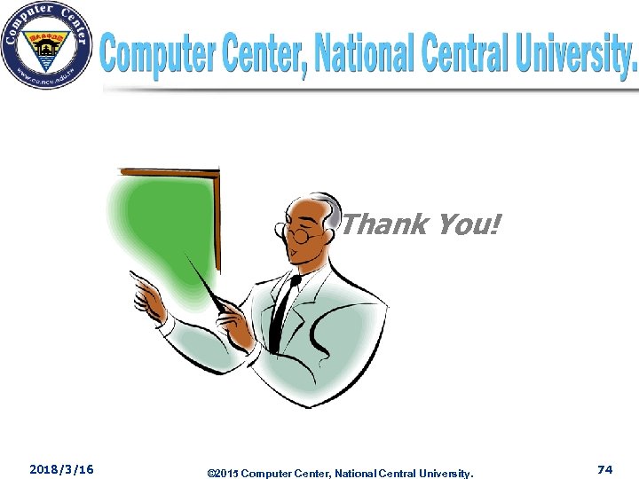 Thank You! 2018/3/16 © 2015 Computer Center, National Central University. 74 
