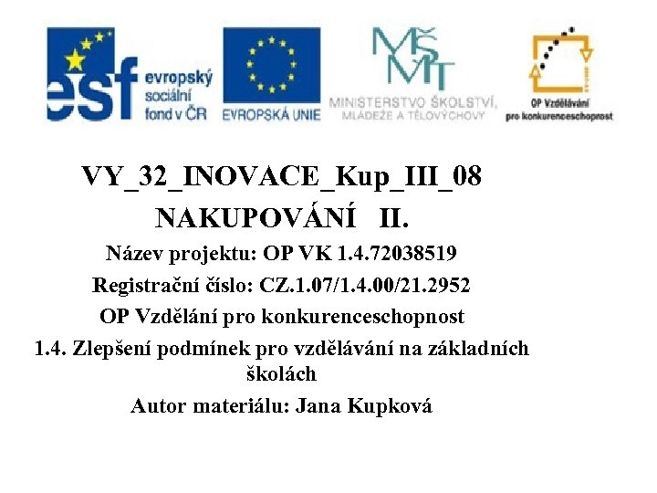 VY_32_INOVACE_Kup_III_08 NAKUPOVÁNÍ II. Název projektu: OP VK 1. 4. 72038519 Registrační číslo: CZ. 1.