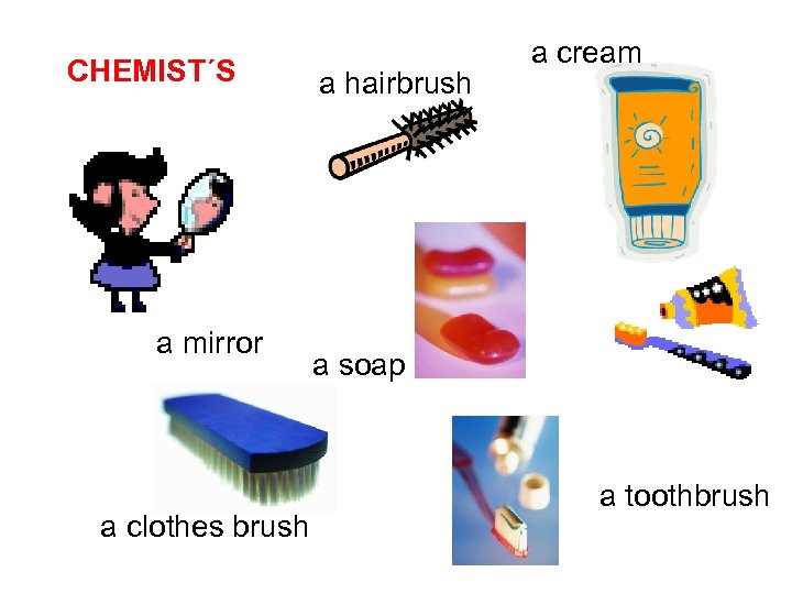 CHEMIST´S a mirror a clothes brush a hairbrush a cream a soap a toothbrush