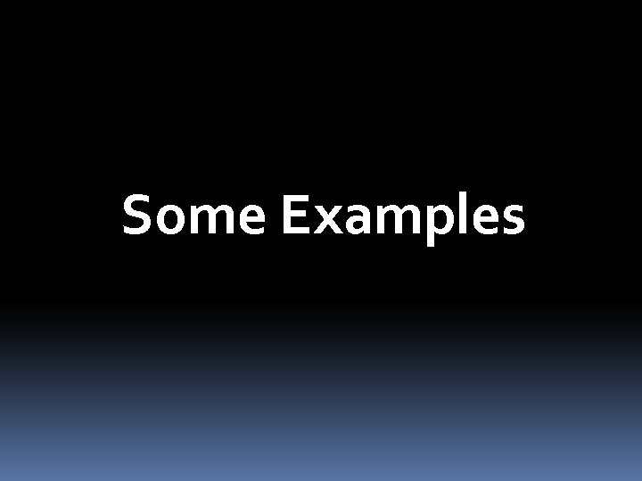 Some Examples 