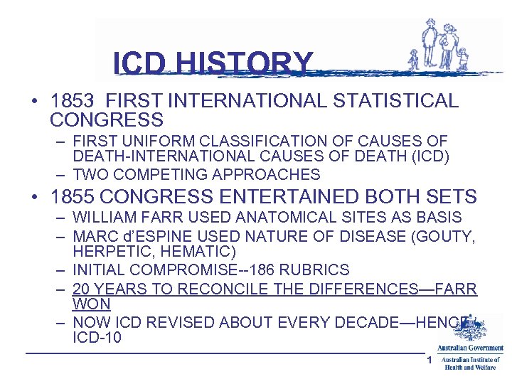 ICD HISTORY • 1853 FIRST INTERNATIONAL STATISTICAL CONGRESS – FIRST UNIFORM CLASSIFICATION OF CAUSES