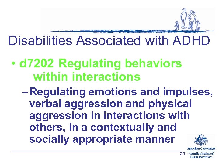 Disabilities Associated with ADHD • d 7202 Regulating behaviors within interactions – Regulating emotions