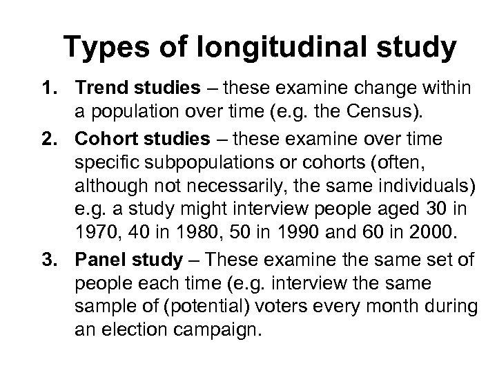 Types of longitudinal study 1. Trend studies – these examine change within a population