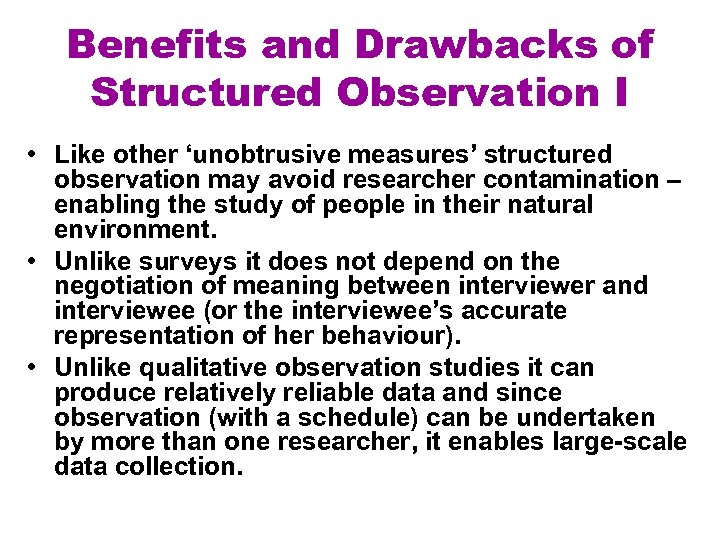 Benefits and Drawbacks of Structured Observation I • Like other ‘unobtrusive measures’ structured observation