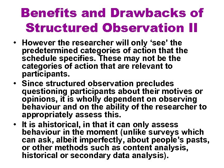 Benefits and Drawbacks of Structured Observation II • However the researcher will only ‘see’