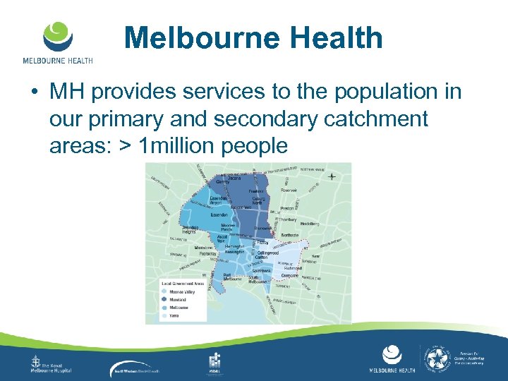 Melbourne Health • MH provides services to the population in our primary and secondary