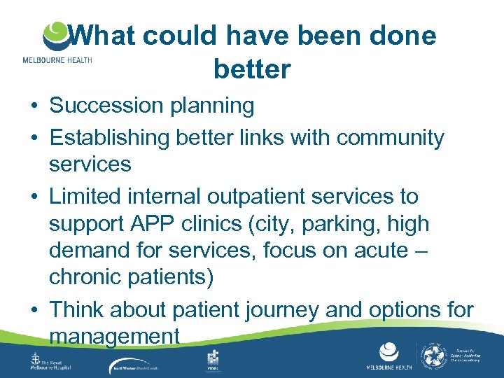 What could have been done better • Succession planning • Establishing better links with