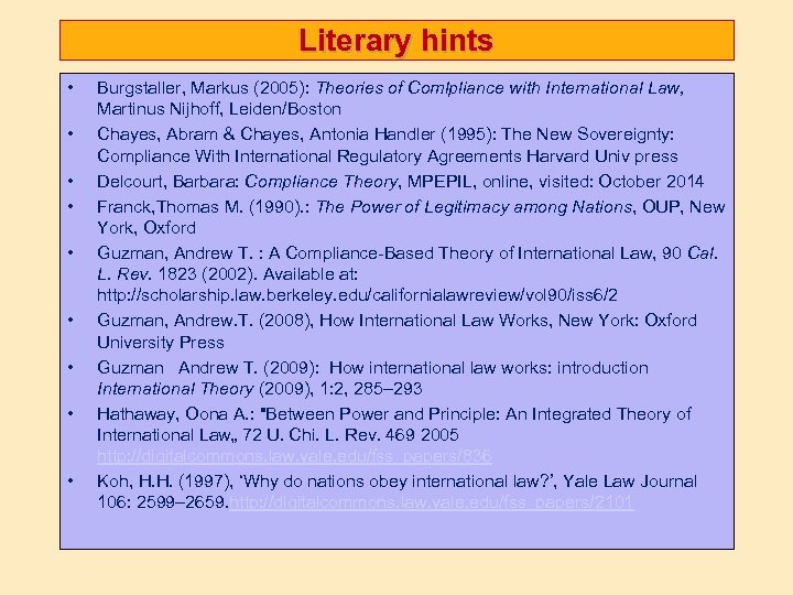 Literary hints • • • Burgstaller, Markus (2005): Theories of Comlpliance with International Law,