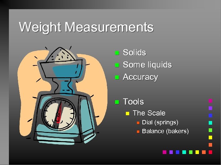 Weight Measurements n Solids Some liquids Accuracy n Tools n n n The Scale