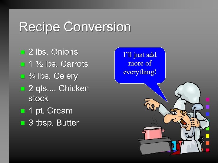 Recipe Conversion n n n 2 lbs. Onions 1 ½ lbs. Carrots ¾ lbs.
