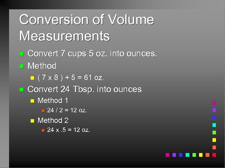 Conversion of Volume Measurements n n Convert 7 cups 5 oz. into ounces. Method