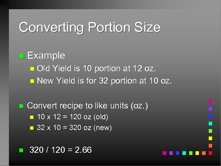 Converting Portion Size n Example n Old Yield is 10 portion at 12 oz.