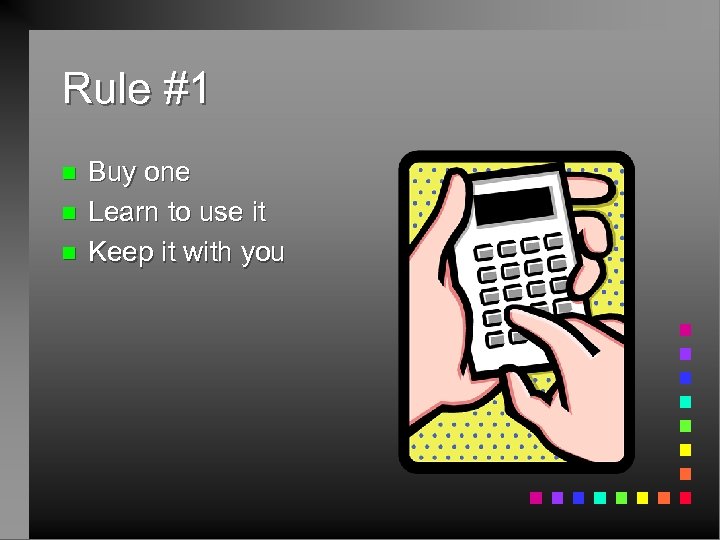 Rule #1 n n n Buy one Learn to use it Keep it with