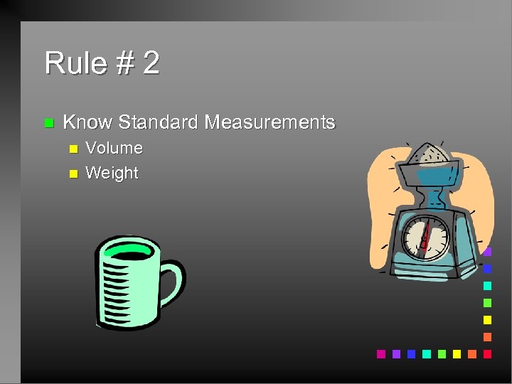 Rule # 2 n Know Standard Measurements n n Volume Weight 