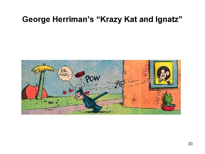 George Herriman’s “Krazy Kat and Ignatz” 30 