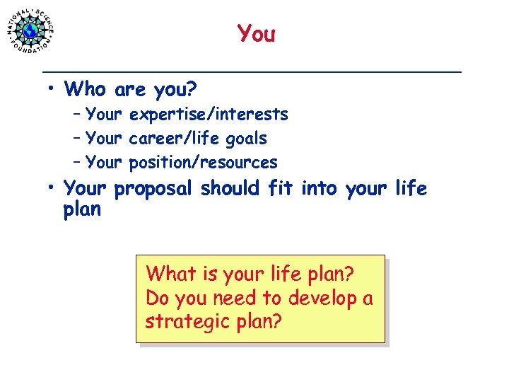 You • Who are you? – Your expertise/interests – Your career/life goals – Your