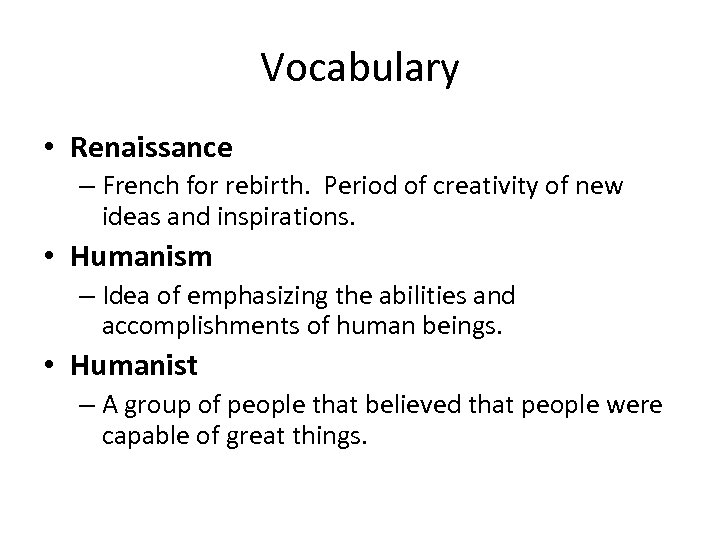 Vocabulary • Renaissance – French for rebirth. Period of creativity of new ideas and