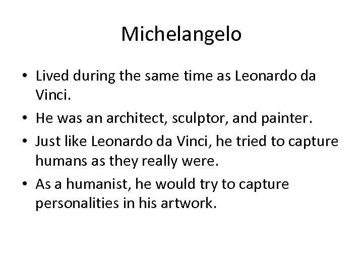 Michelangelo • Lived during the same time as Leonardo da Vinci. • He was