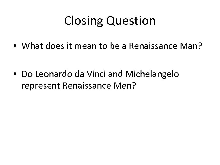 Closing Question • What does it mean to be a Renaissance Man? • Do