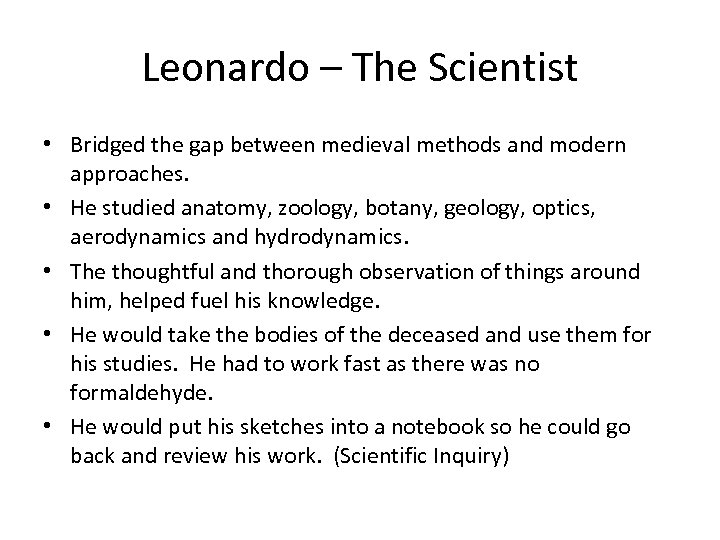 Leonardo – The Scientist • Bridged the gap between medieval methods and modern approaches.