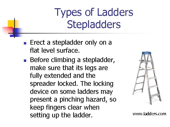 Types of Ladders Stepladders n n Erect a stepladder only on a flat level