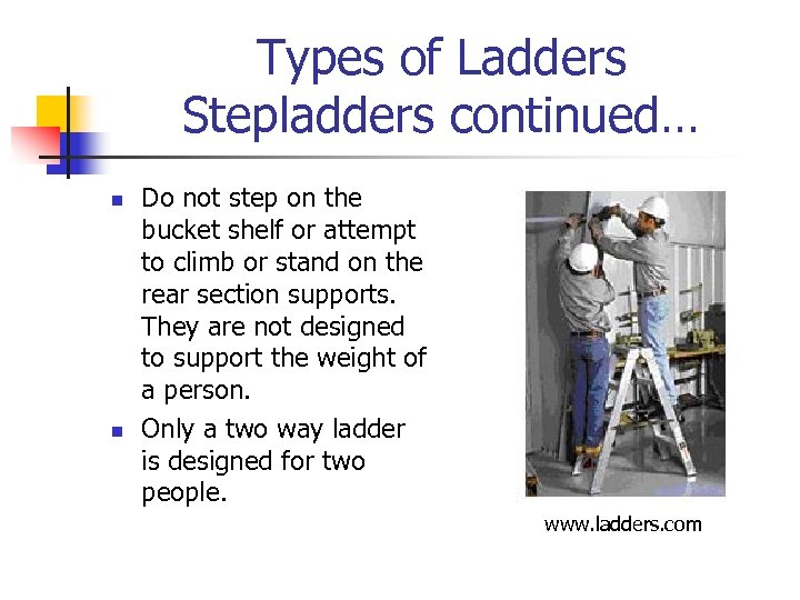 Types of Ladders Stepladders continued… n n Do not step on the bucket shelf