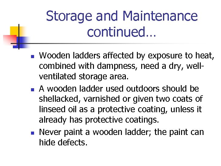 Storage and Maintenance continued… n n n Wooden ladders affected by exposure to heat,