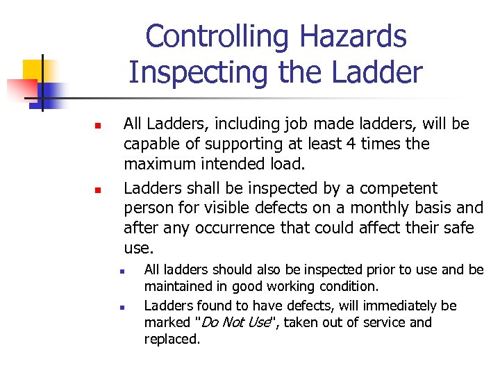 Controlling Hazards Inspecting the Ladder n n All Ladders, including job made ladders, will