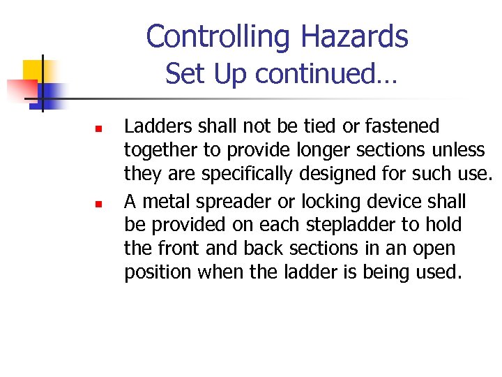 Controlling Hazards Set Up continued… n n Ladders shall not be tied or fastened