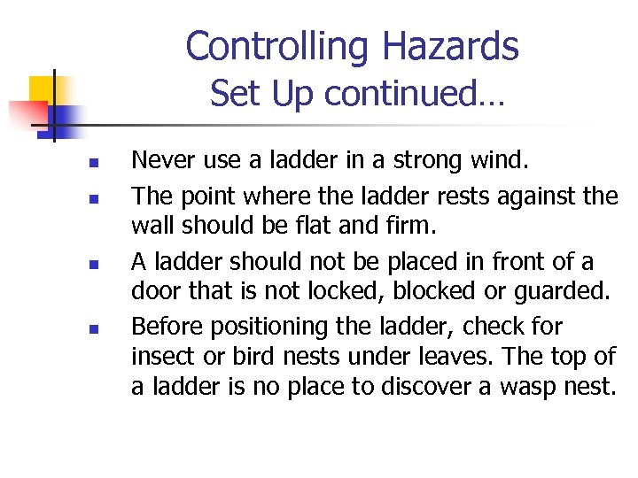 Controlling Hazards Set Up continued… n n Never use a ladder in a strong