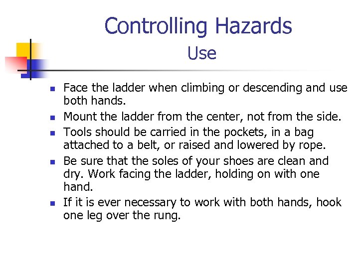 Controlling Hazards Use n n n Face the ladder when climbing or descending and