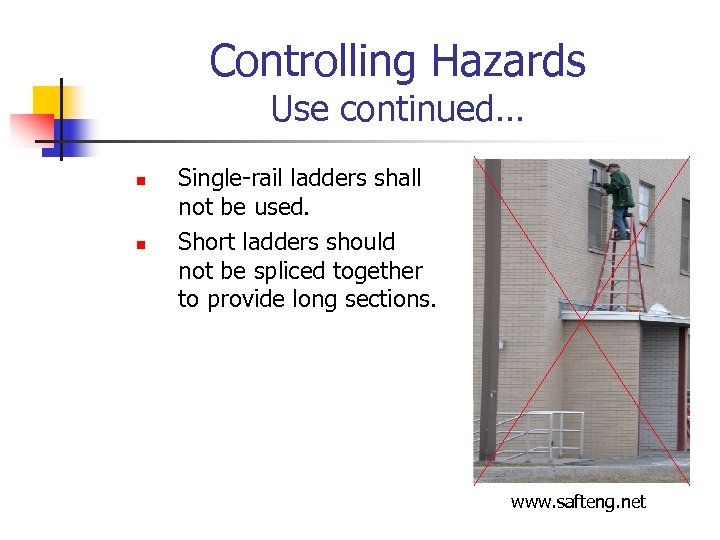 Controlling Hazards Use continued… n n Single-rail ladders shall not be used. Short ladders