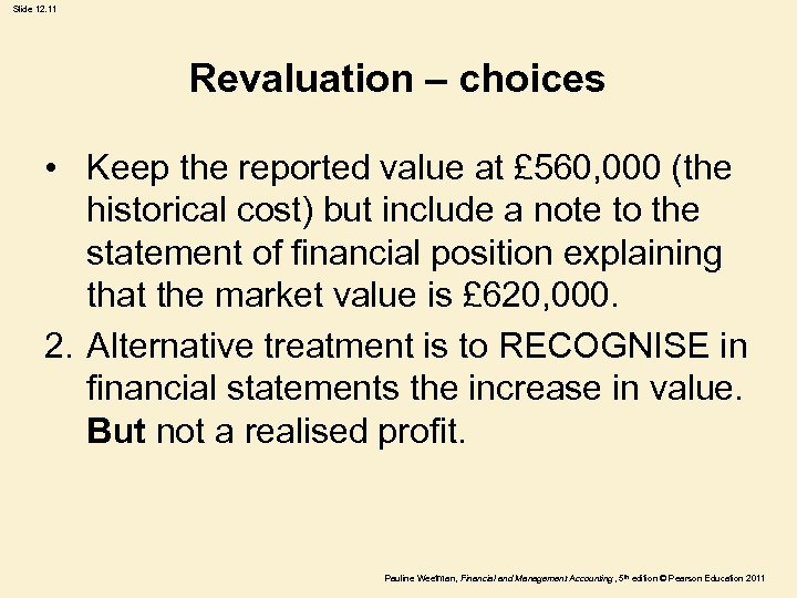 Slide 12. 11 Revaluation – choices • Keep the reported value at £ 560,
