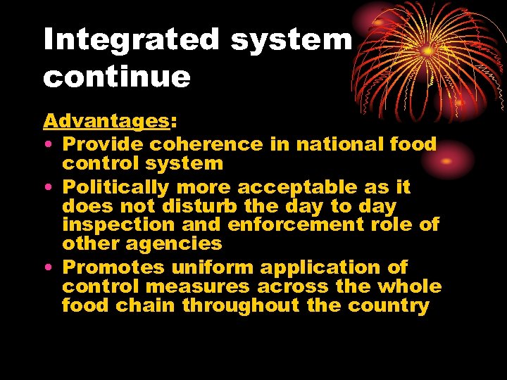 Integrated system continue Advantages: • Provide coherence in national food control system • Politically