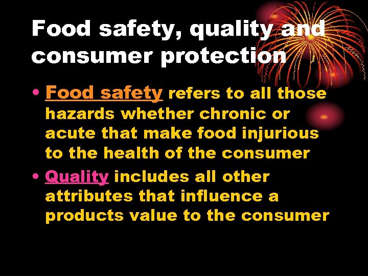 Food safety, quality and consumer protection • Food safety refers to all those hazards