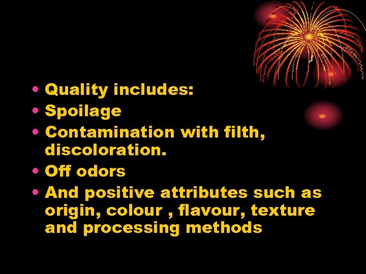  • Quality includes: • Spoilage • Contamination with filth, discoloration. • Off odors