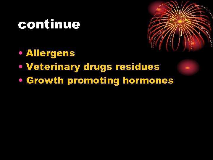 continue • Allergens • Veterinary drugs residues • Growth promoting hormones 