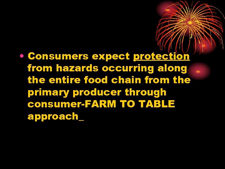  • Consumers expect protection from hazards occurring along the entire food chain from