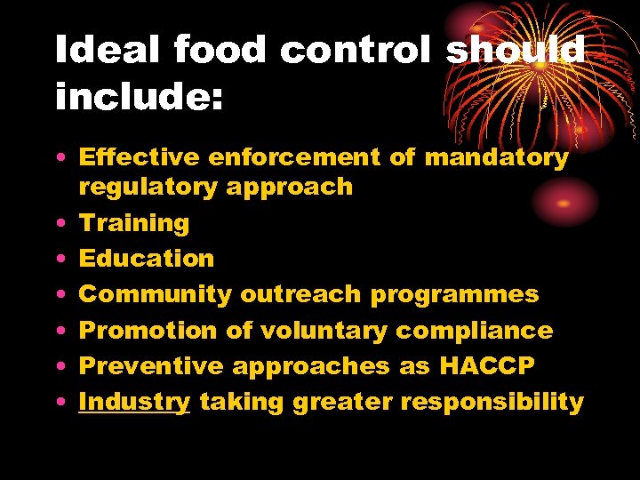 Ideal food control should include: • Effective enforcement of mandatory regulatory approach • Training