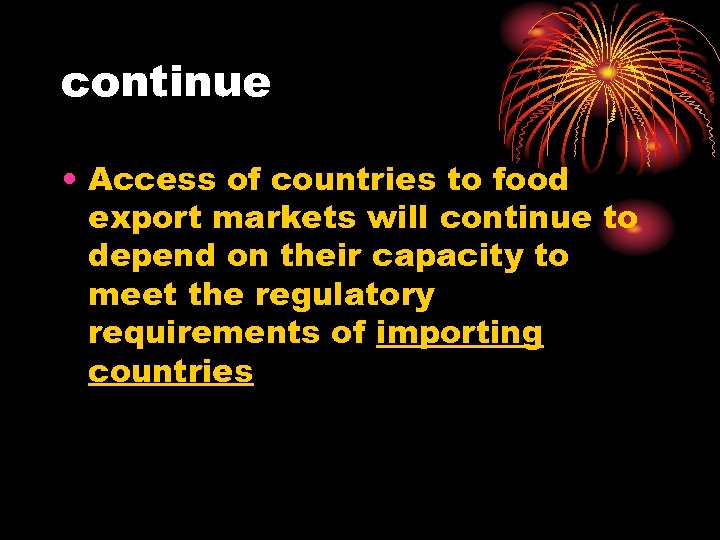 continue • Access of countries to food export markets will continue to depend on