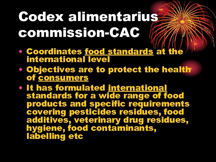 Codex alimentarius commission-CAC • Coordinates food standards at the international level • Objectives are