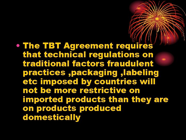  • The TBT Agreement requires that technical regulations on traditional factors fraudulent practices