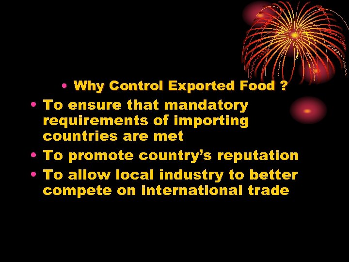  • Why Control Exported Food ? • To ensure that mandatory requirements of