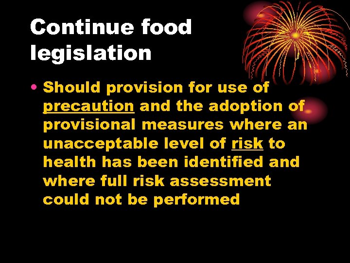 Continue food legislation • Should provision for use of precaution and the adoption of